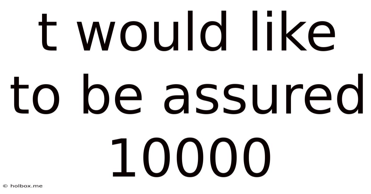 T Would Like To Be Assured 10000