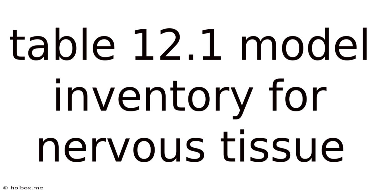 Table 12.1 Model Inventory For Nervous Tissue