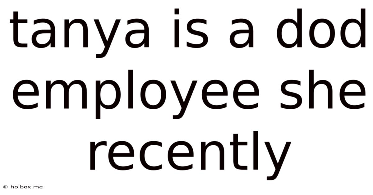 Tanya Is A Dod Employee She Recently