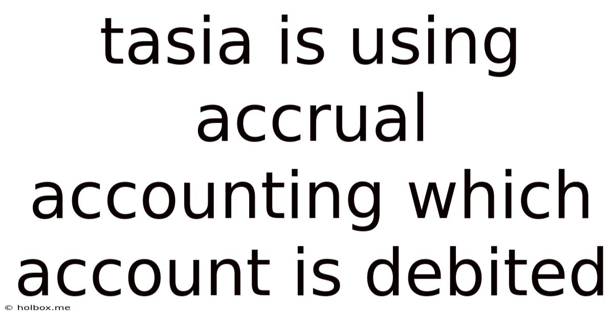 Tasia Is Using Accrual Accounting Which Account Is Debited