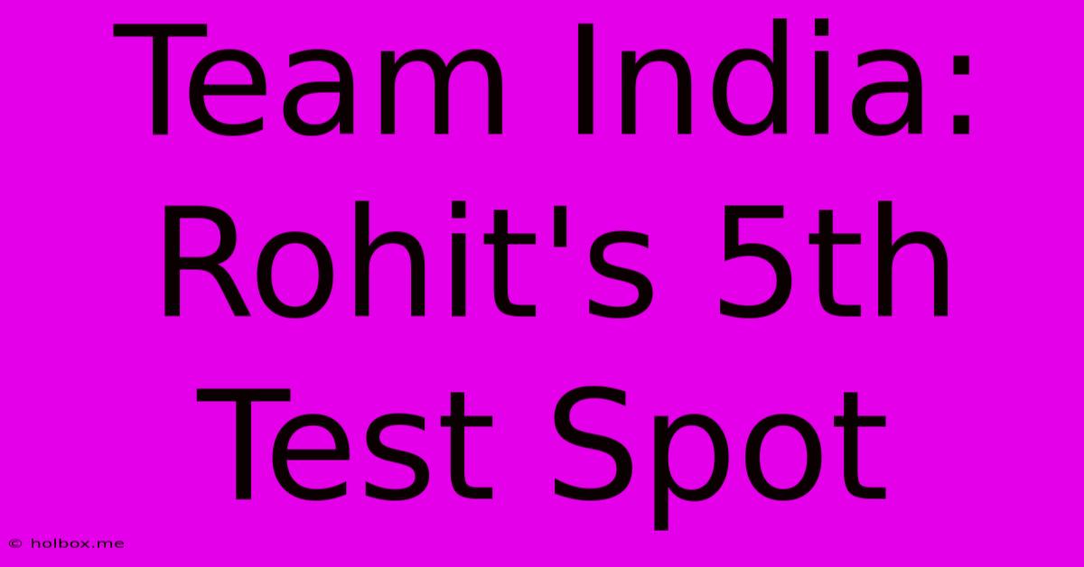 Team India: Rohit's 5th Test Spot