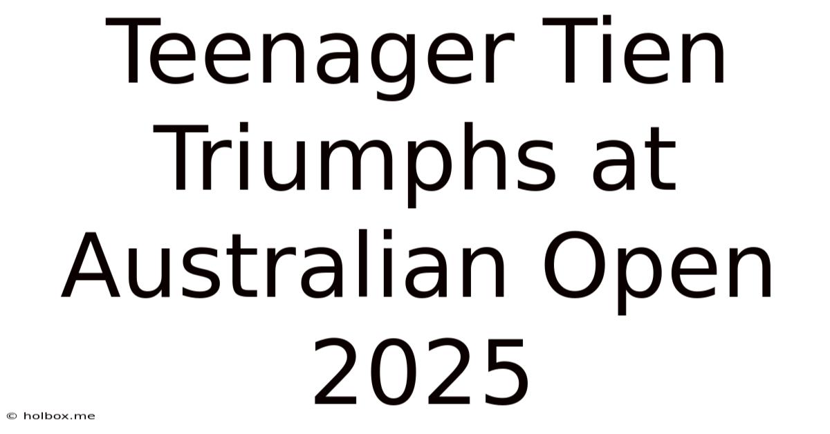 Teenager Tien Triumphs At Australian Open 2025