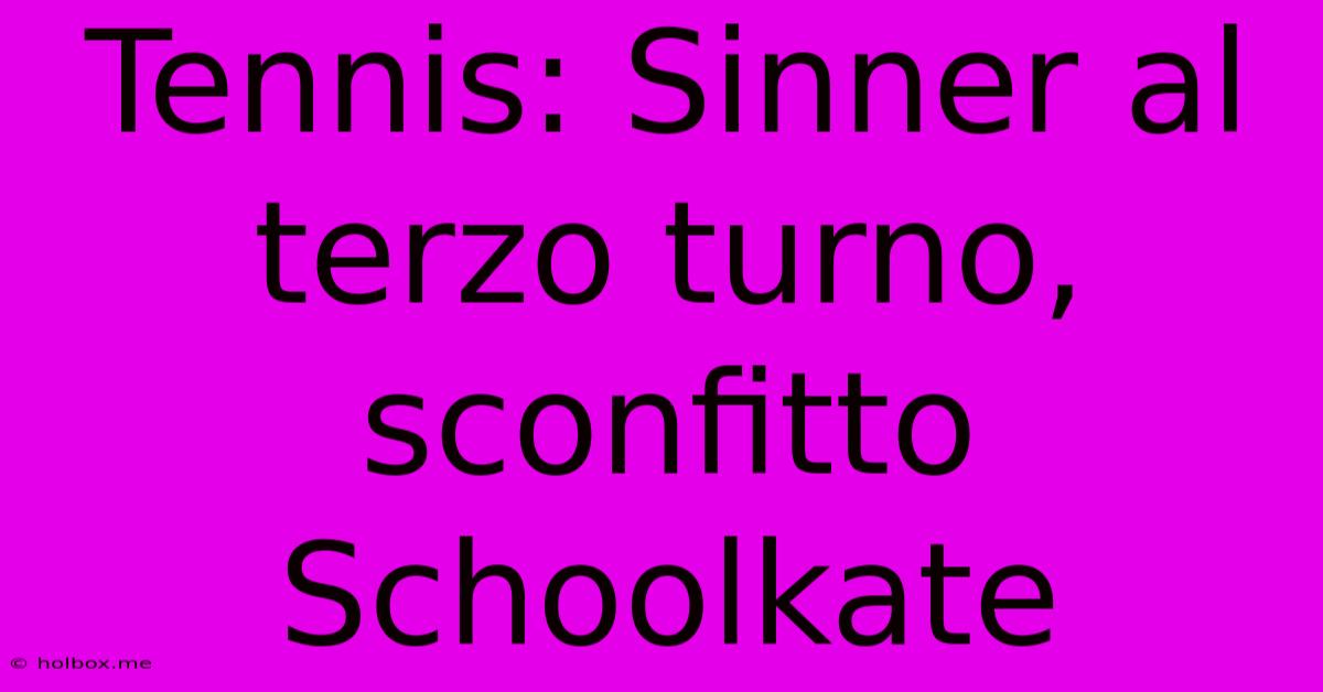 Tennis: Sinner Al Terzo Turno, Sconfitto Schoolkate