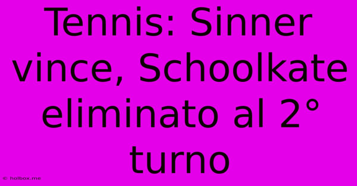 Tennis: Sinner Vince, Schoolkate Eliminato Al 2° Turno