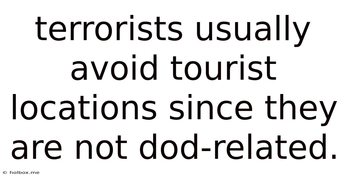 Terrorists Usually Avoid Tourist Locations Since They Are Not Dod-related.