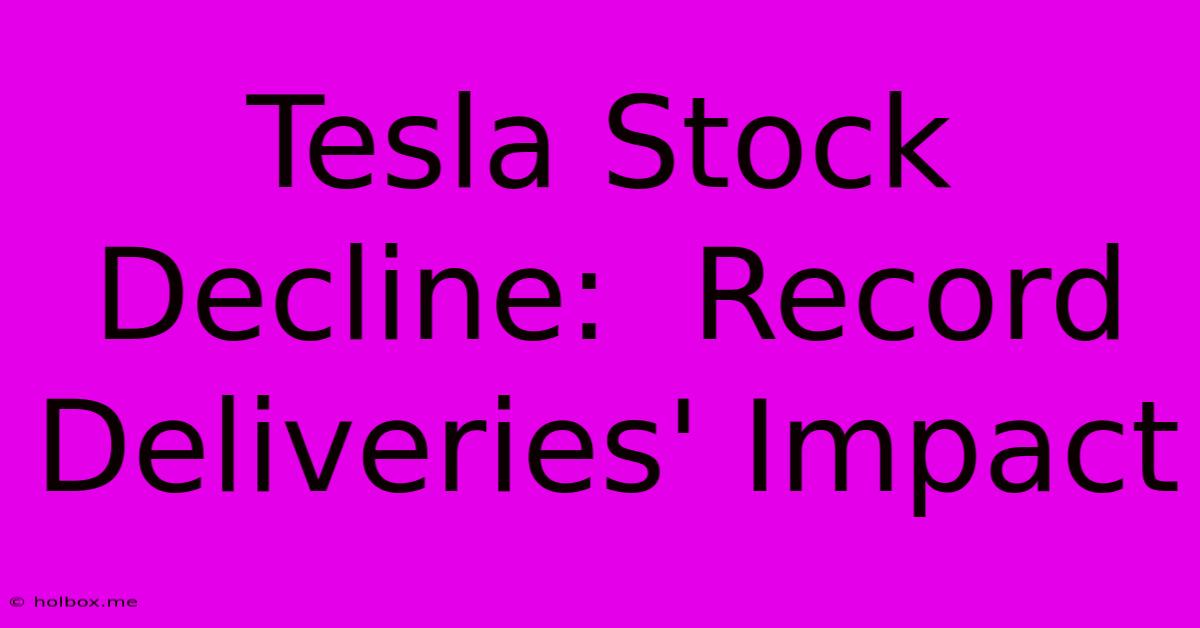 Tesla Stock Decline:  Record Deliveries' Impact