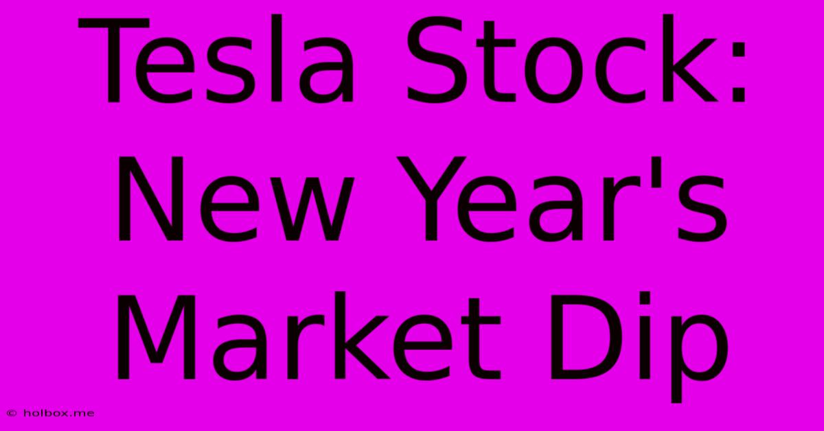 Tesla Stock: New Year's Market Dip