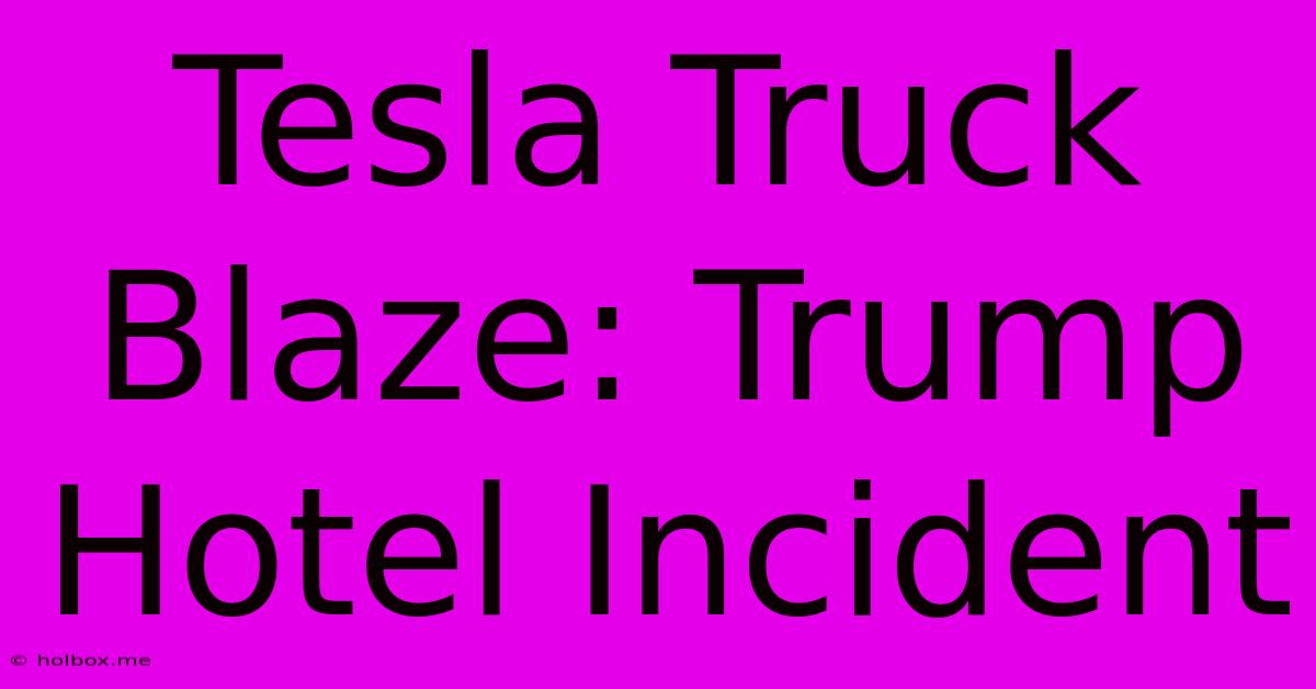 Tesla Truck Blaze: Trump Hotel Incident