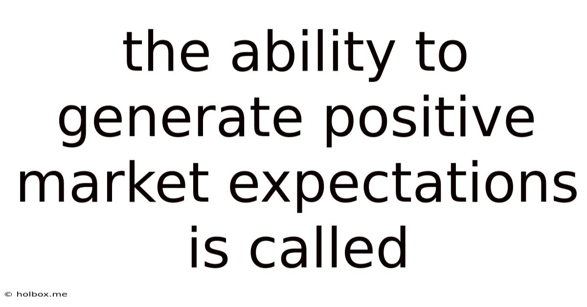 The Ability To Generate Positive Market Expectations Is Called