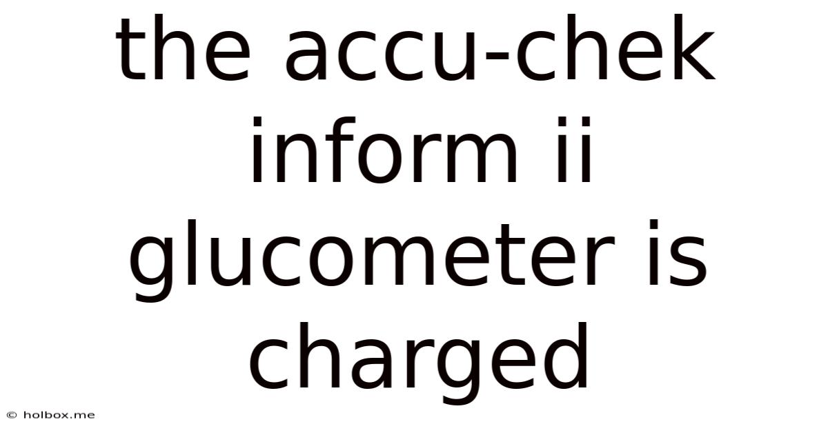 The Accu-chek Inform Ii Glucometer Is Charged
