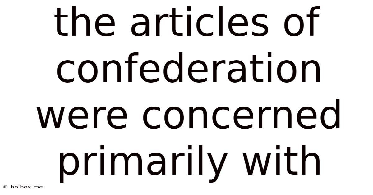 The Articles Of Confederation Were Concerned Primarily With