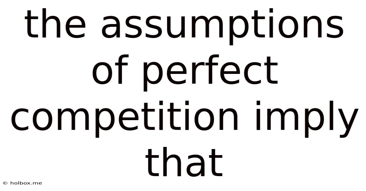 The Assumptions Of Perfect Competition Imply That