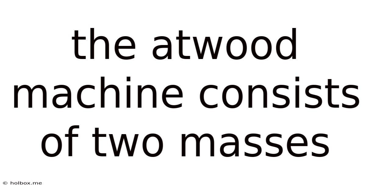 The Atwood Machine Consists Of Two Masses