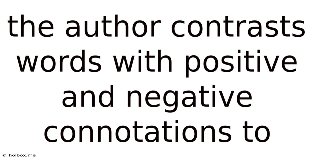 The Author Contrasts Words With Positive And Negative Connotations To