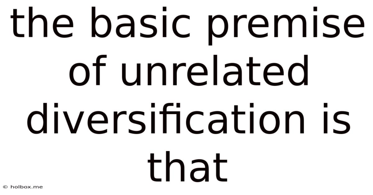 The Basic Premise Of Unrelated Diversification Is That