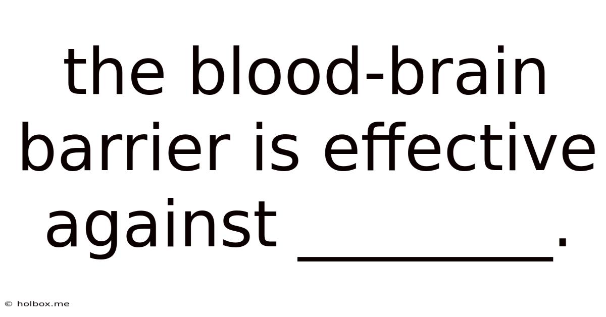 The Blood-brain Barrier Is Effective Against ________.