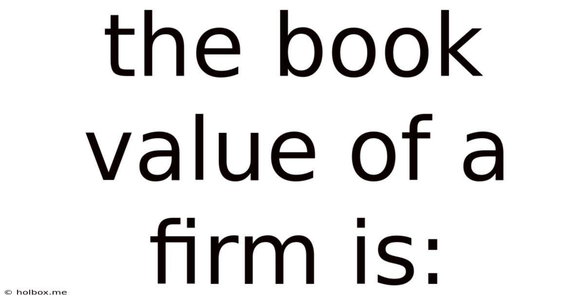The Book Value Of A Firm Is: