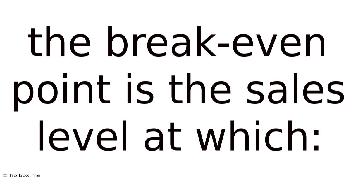 The Break-even Point Is The Sales Level At Which: