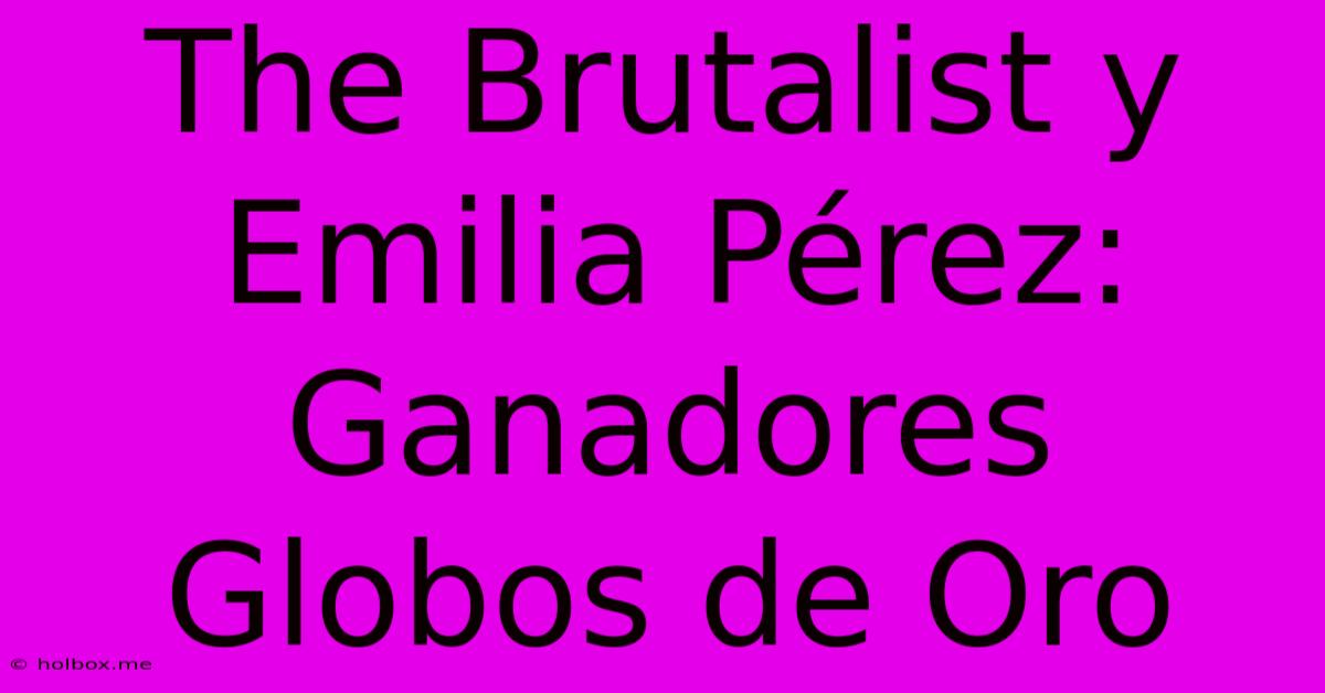 The Brutalist Y Emilia Pérez:  Ganadores Globos De Oro