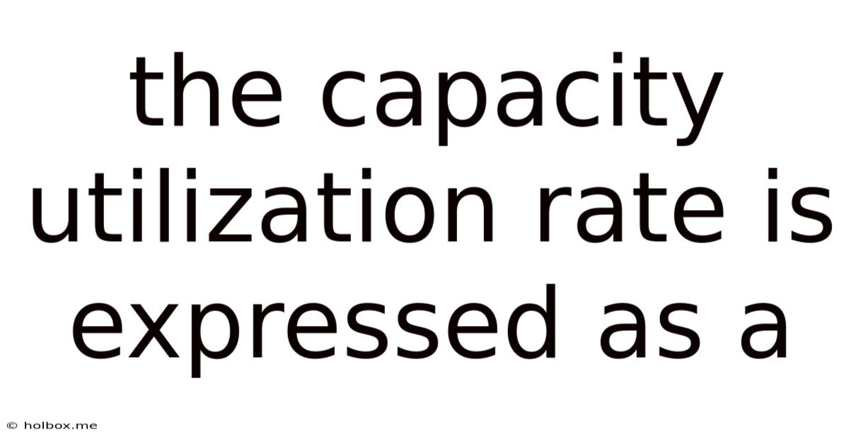 The Capacity Utilization Rate Is Expressed As A