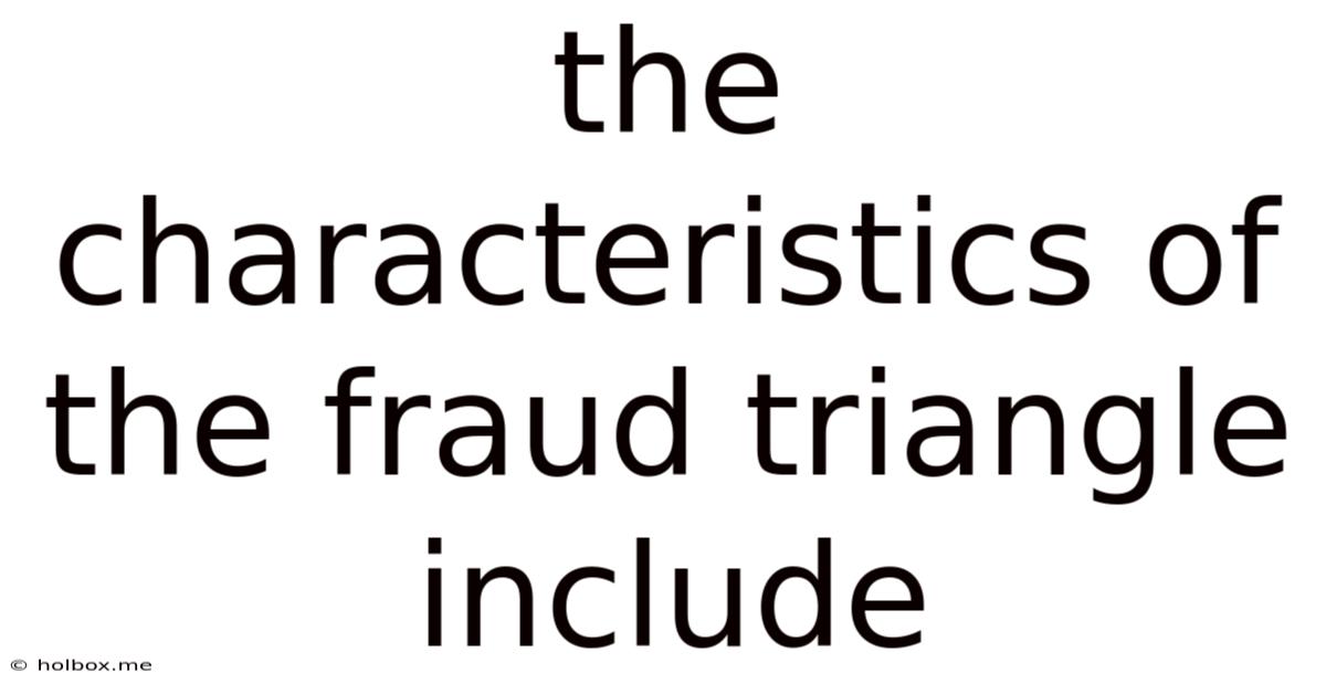 The Characteristics Of The Fraud Triangle Include