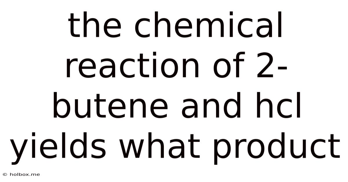 The Chemical Reaction Of 2-butene And Hcl Yields What Product