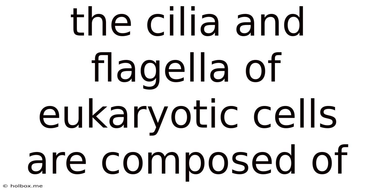 The Cilia And Flagella Of Eukaryotic Cells Are Composed Of