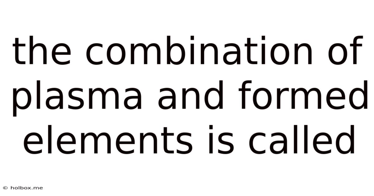 The Combination Of Plasma And Formed Elements Is Called