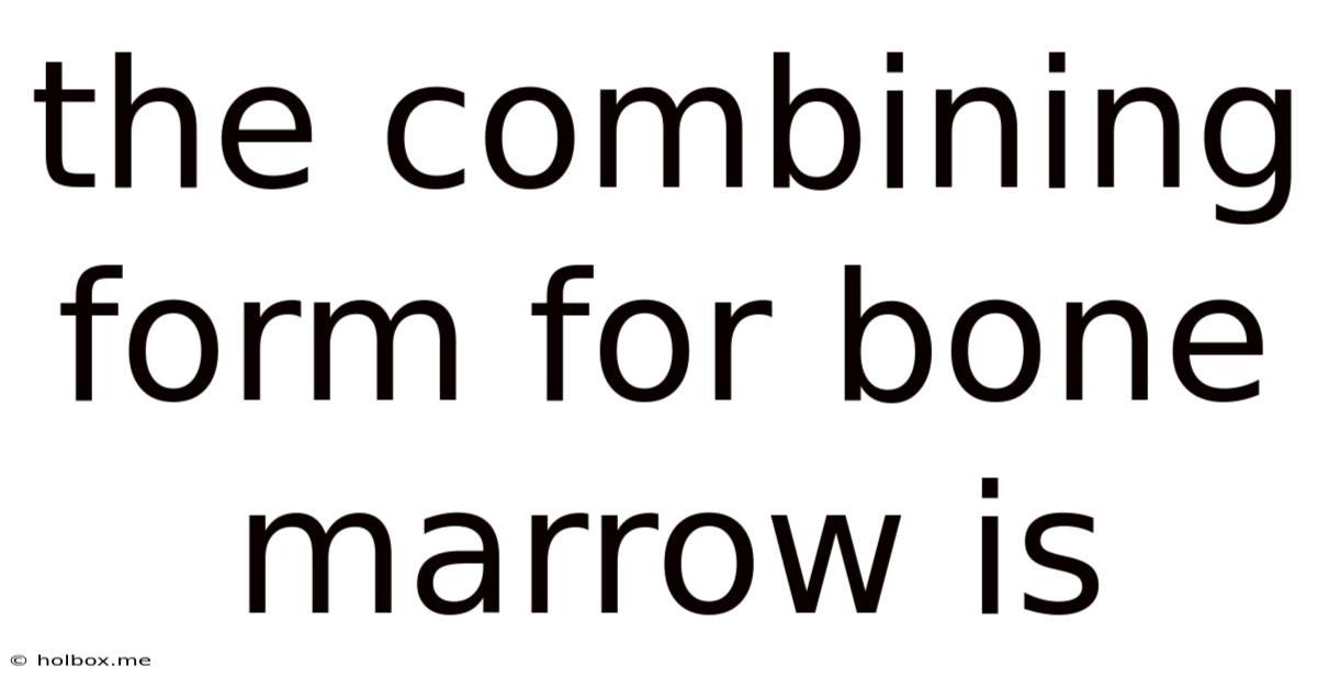 The Combining Form For Bone Marrow Is