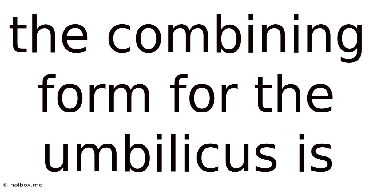 The Combining Form For The Umbilicus Is