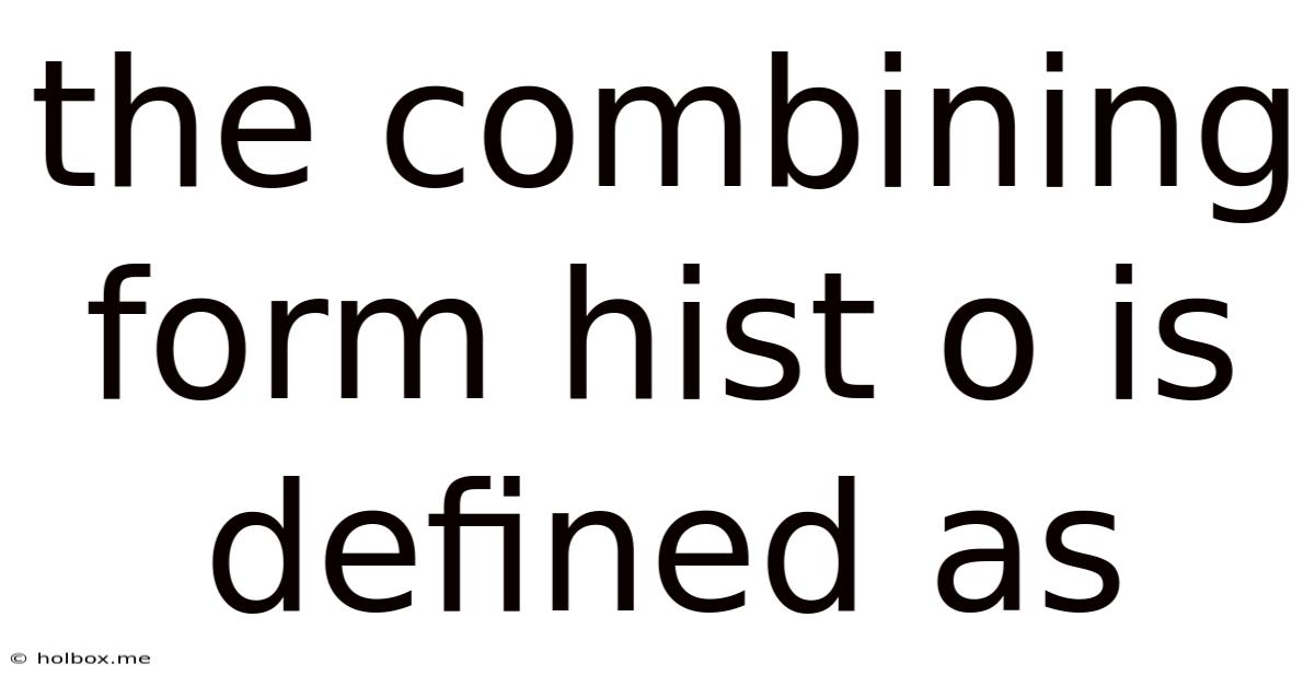 The Combining Form Hist O Is Defined As