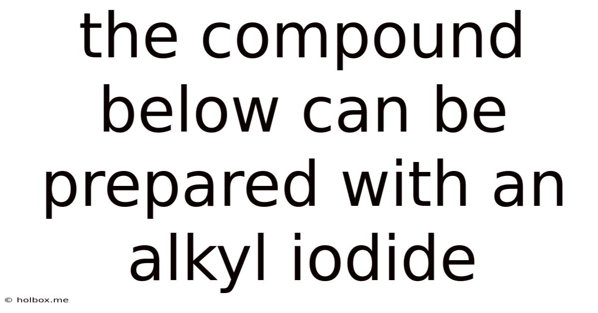 The Compound Below Can Be Prepared With An Alkyl Iodide