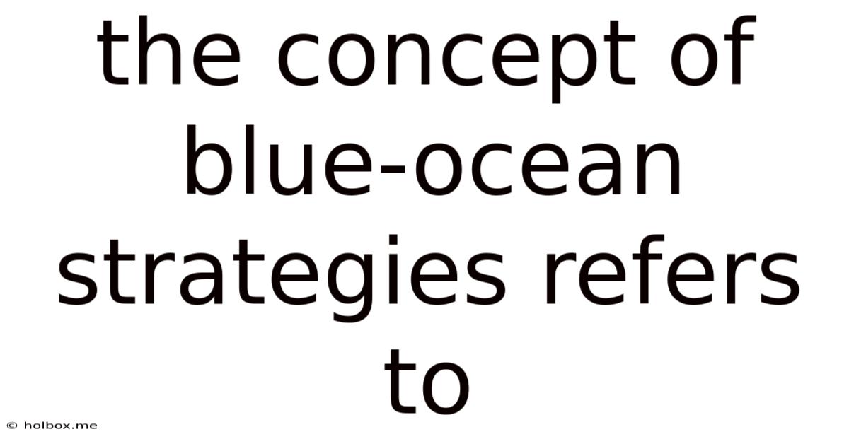The Concept Of Blue-ocean Strategies Refers To