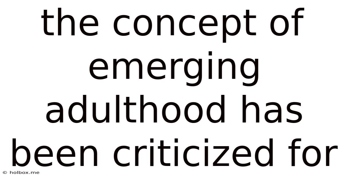 The Concept Of Emerging Adulthood Has Been Criticized For
