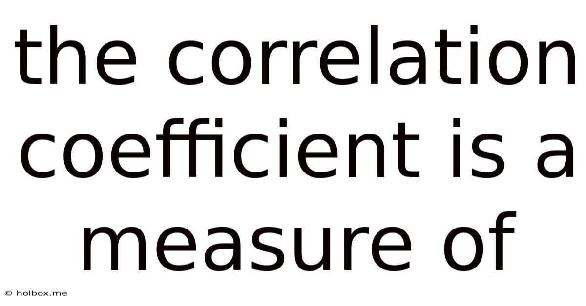 The Correlation Coefficient Is A Measure Of