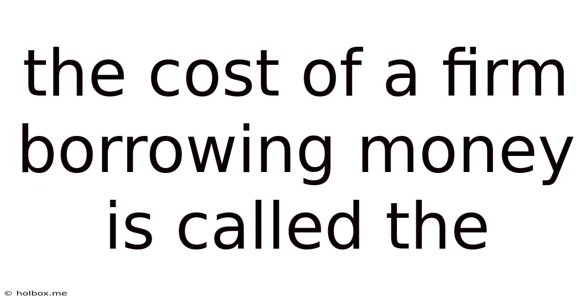 The Cost Of A Firm Borrowing Money Is Called The