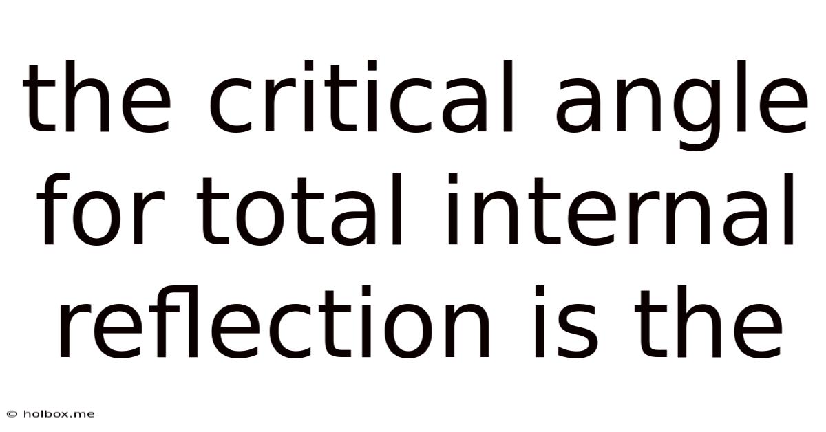 The Critical Angle For Total Internal Reflection Is The