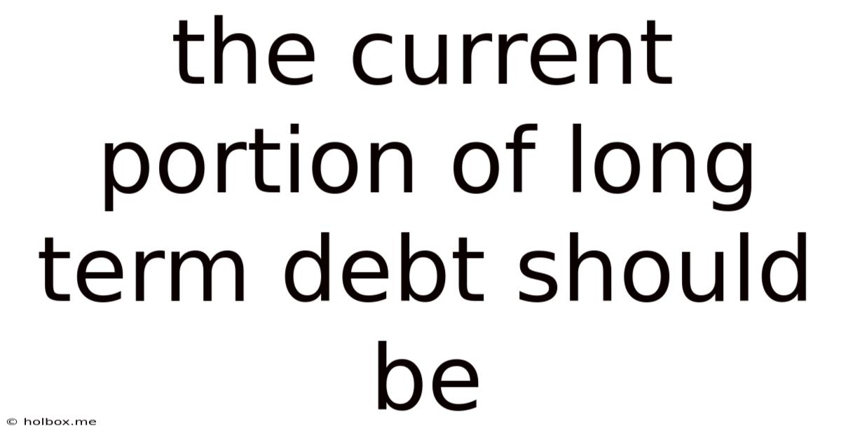 The Current Portion Of Long Term Debt Should Be