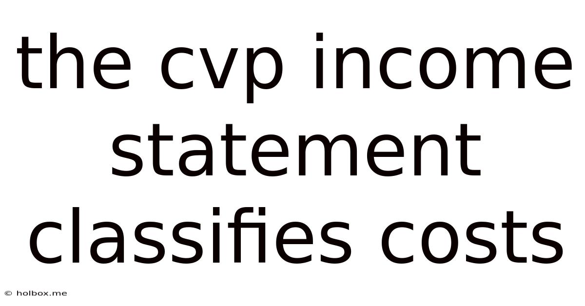 The Cvp Income Statement Classifies Costs