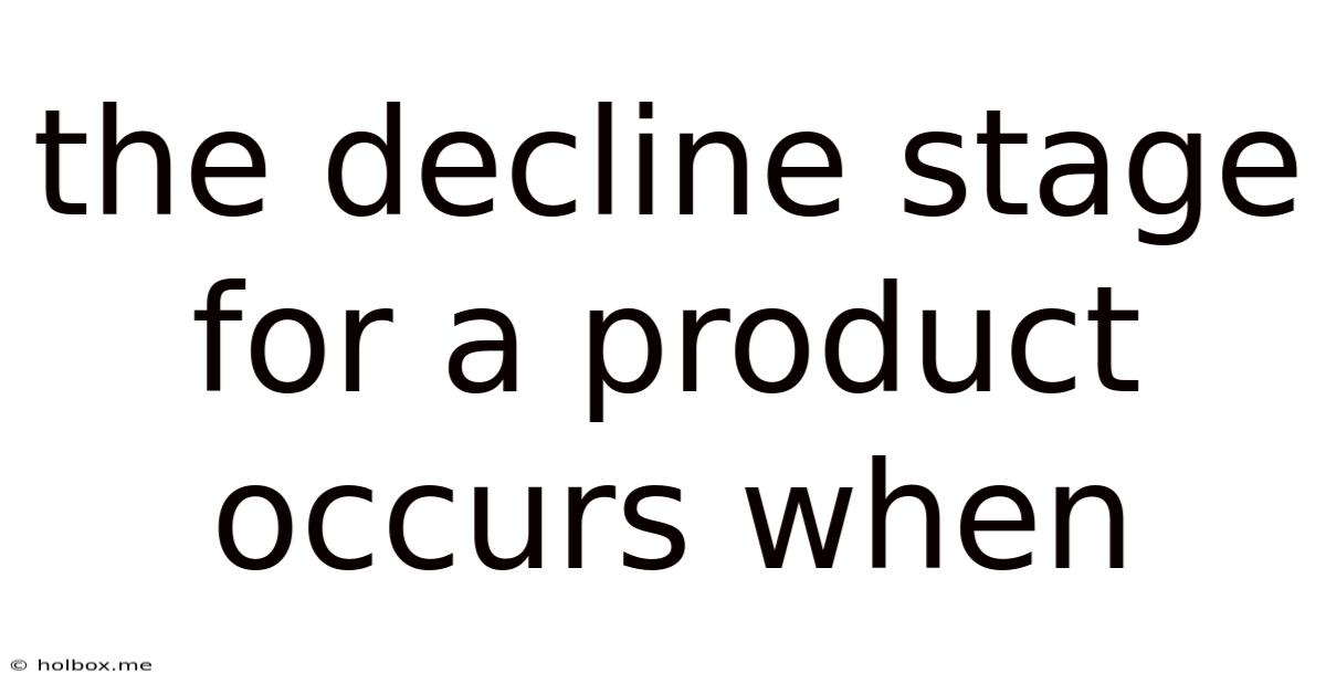 The Decline Stage For A Product Occurs When