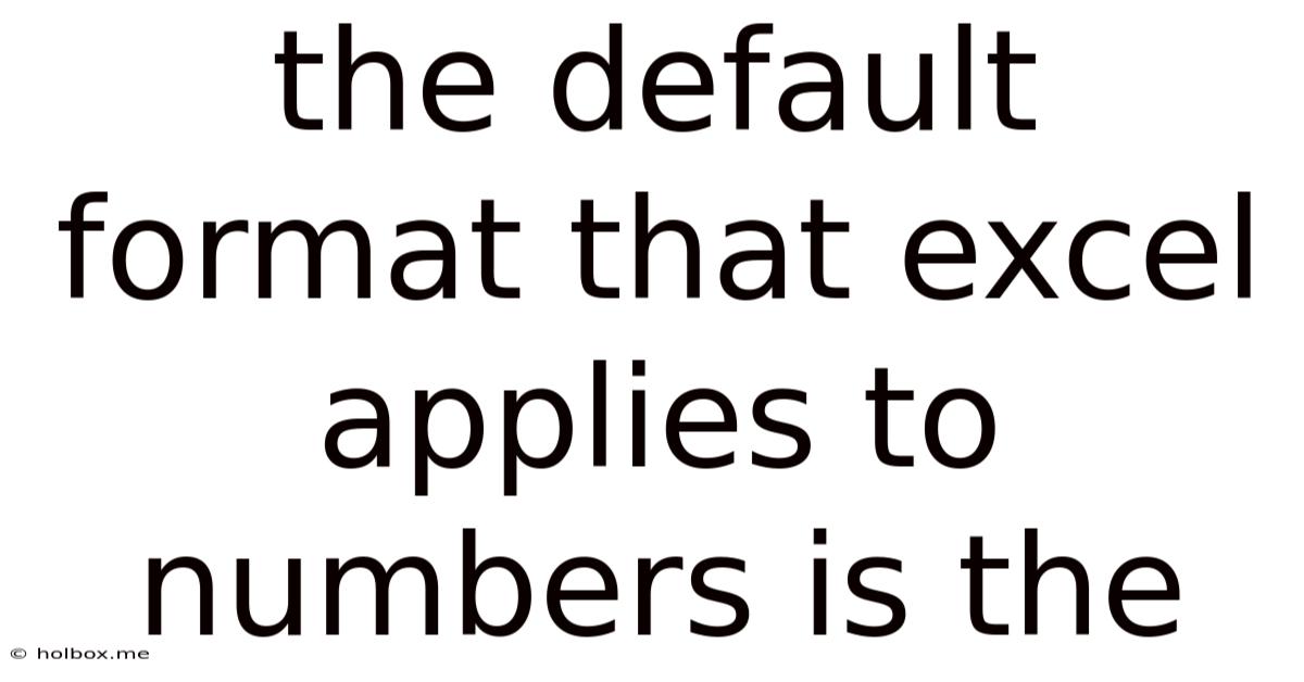 The Default Format That Excel Applies To Numbers Is The