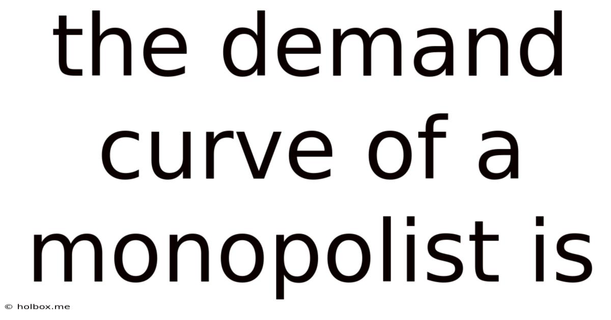 The Demand Curve Of A Monopolist Is