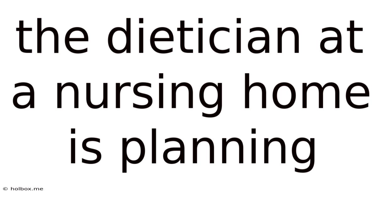 The Dietician At A Nursing Home Is Planning