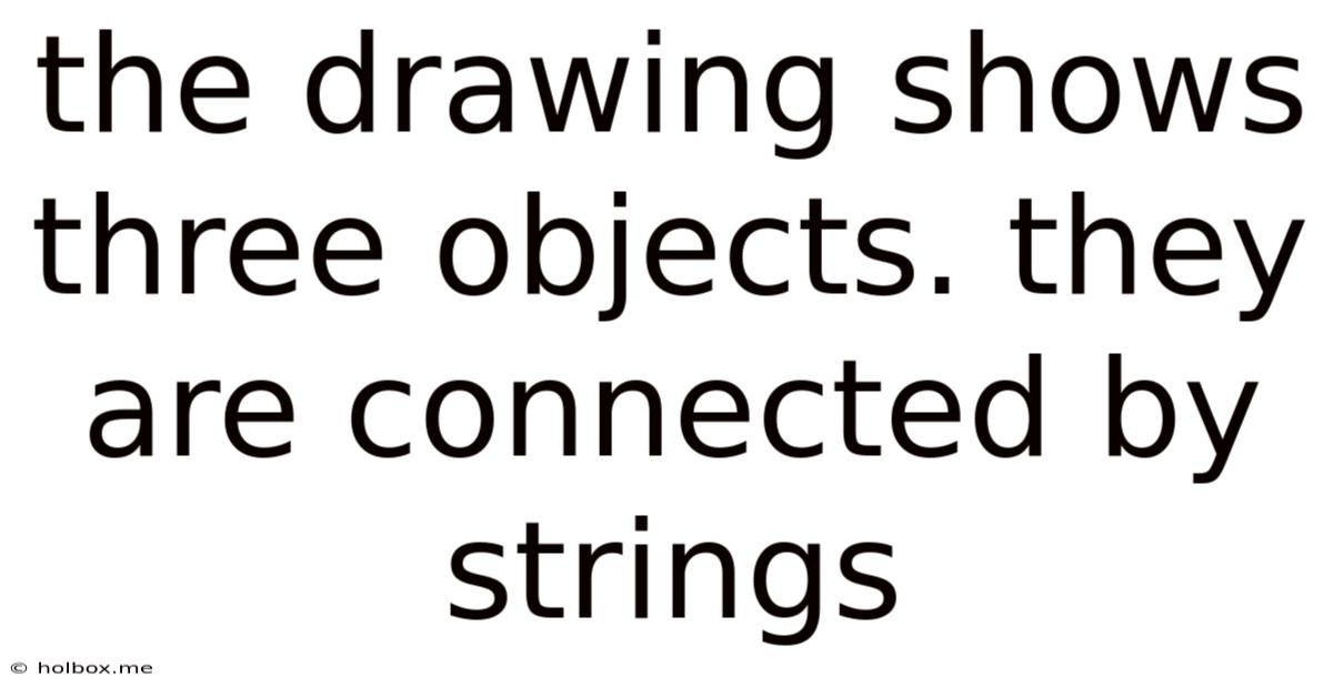 The Drawing Shows Three Objects. They Are Connected By Strings