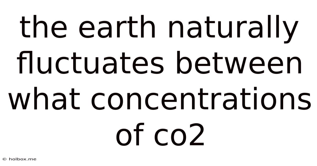 The Earth Naturally Fluctuates Between What Concentrations Of Co2