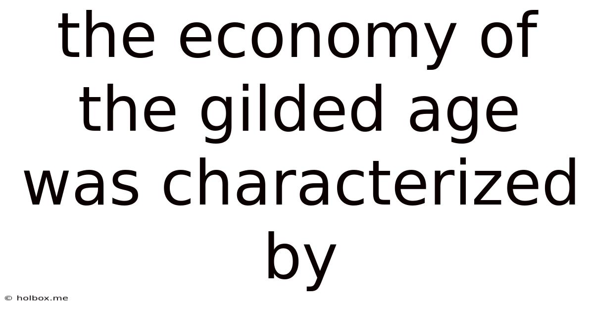 The Economy Of The Gilded Age Was Characterized By