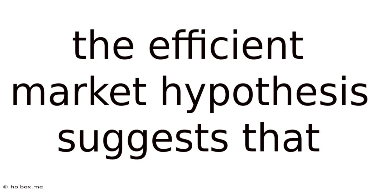 The Efficient Market Hypothesis Suggests That