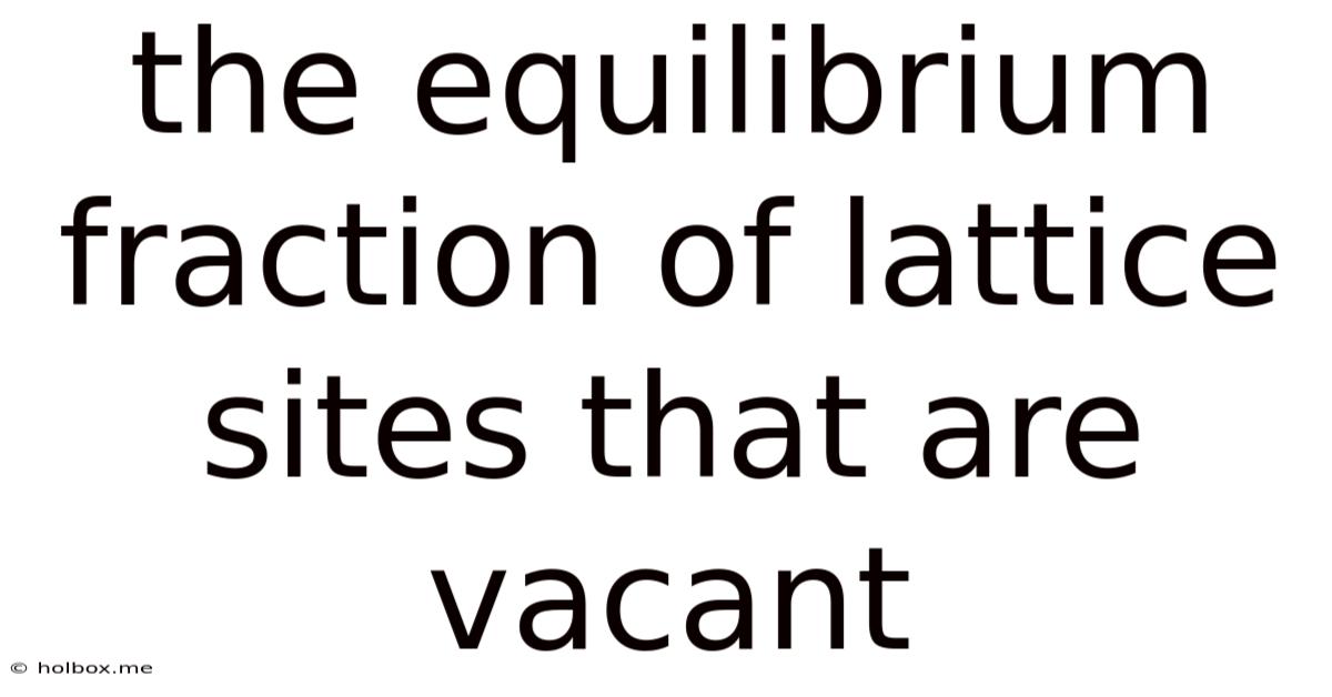 The Equilibrium Fraction Of Lattice Sites That Are Vacant