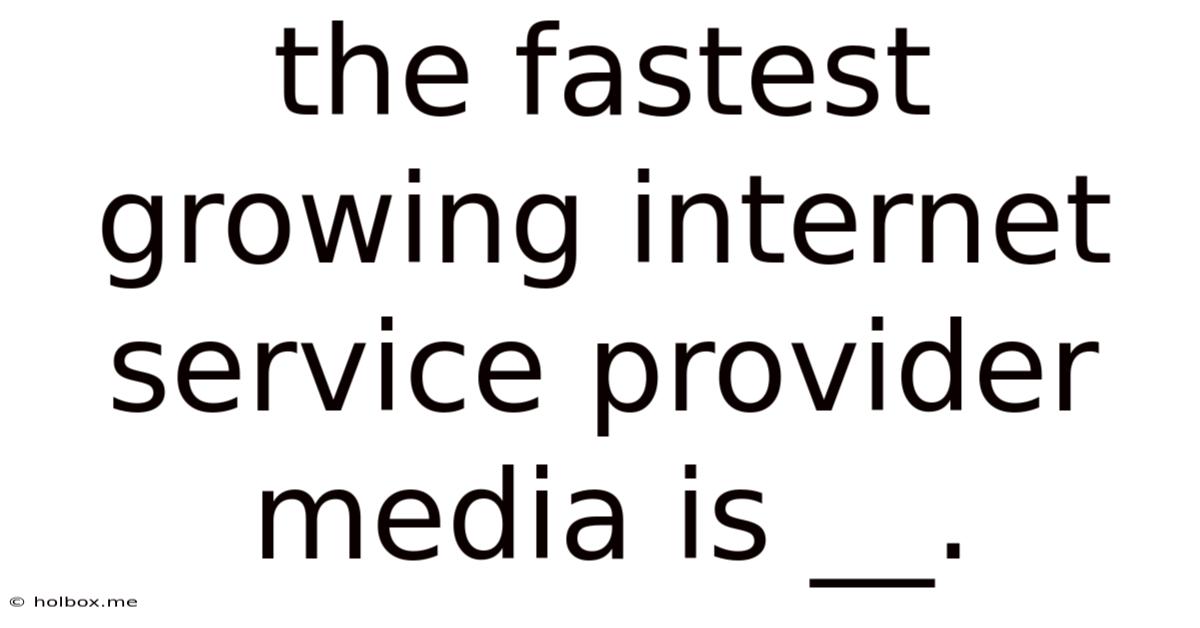The Fastest Growing Internet Service Provider Media Is __.