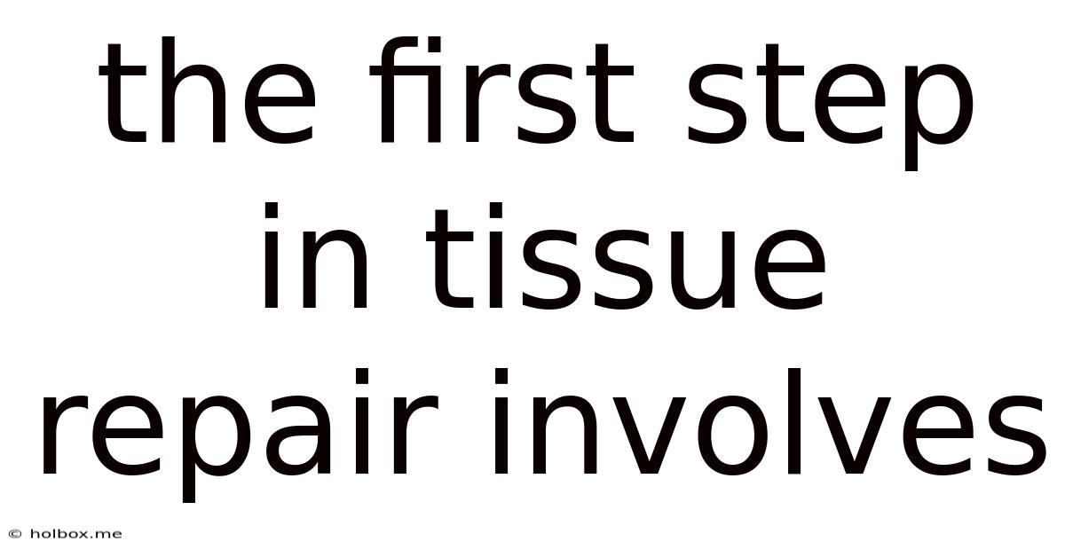 The First Step In Tissue Repair Involves